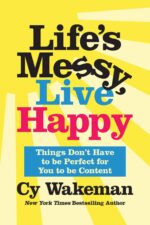 Life's Messy, Live Happy: Things Don't Have to Be Perfect for You to Be Content 